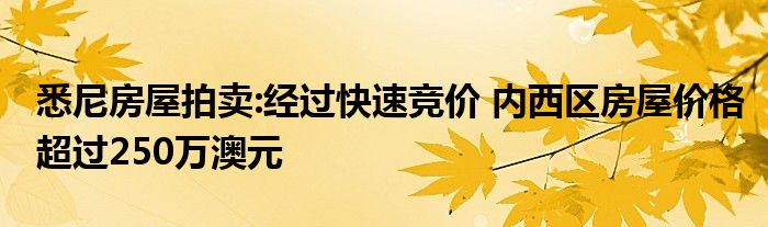 悉尼房屋拍卖:经过快速竞价 内西区房屋价格超过250万澳元