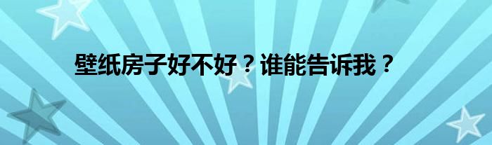 壁纸房子好不好？谁能告诉我？