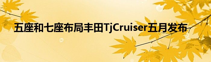 五座和七座布局丰田TjCruiser五月发布