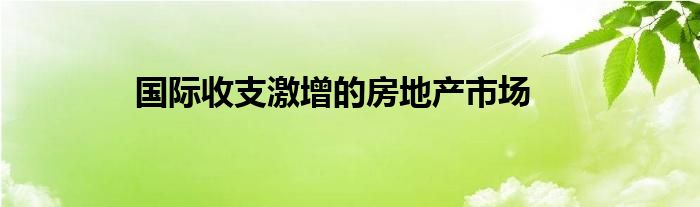 国际收支激增的房地产市场