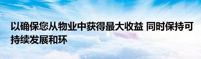 以确保您从物业中获得最大收益 同时保持可持续发展和环