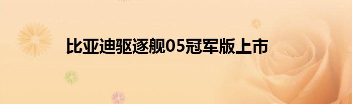 比亚迪驱逐舰05冠军版上市