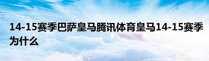 14-15赛季巴萨皇马腾讯体育皇马14-15赛季为什么