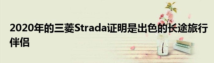 2020年的三菱Strada证明是出色的长途旅行伴侣