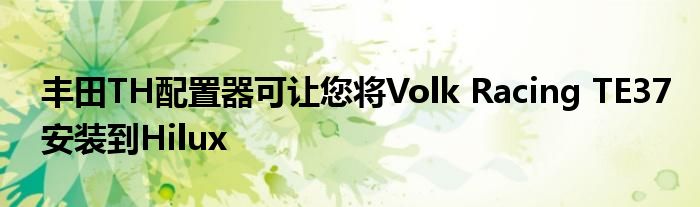 丰田TH配置器可让您将Volk Racing TE37安装到Hilux