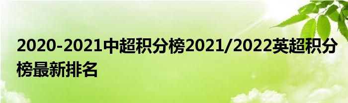 2020-2021中超积分榜2021/2022英超积分榜最新排名