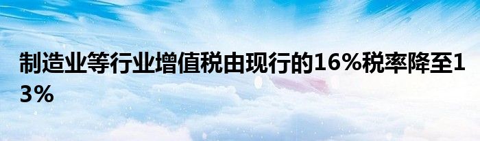 制造业等行业增值税由现行的16%税率降至13%