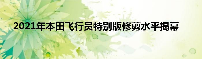 2021年本田飞行员特别版修剪水平揭幕