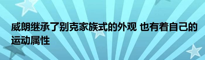 威朗继承了别克家族式的外观 也有着自己的运动属性