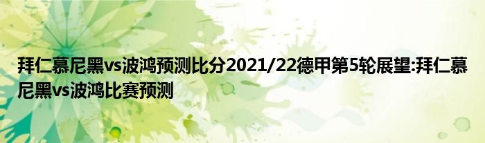 拜仁慕尼黑vs波鸿预测比分2021/22德甲第5轮展望:拜仁慕尼黑vs波鸿比赛预测