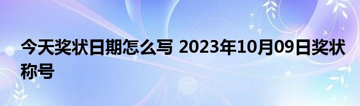 今天奖状日期怎么写 2023年10月09日奖状称号