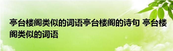 亭台楼阁类似的词语亭台楼阁的诗句 亭台楼阁类似的词语