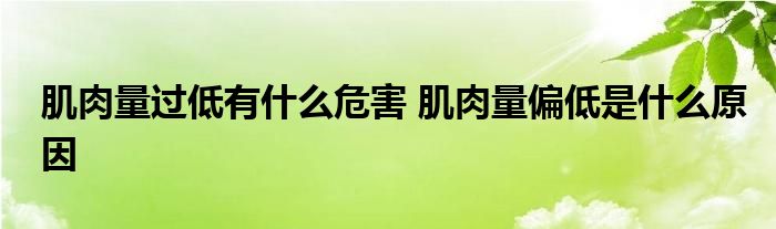 肌肉量过低有什么危害 肌肉量偏低是什么原因