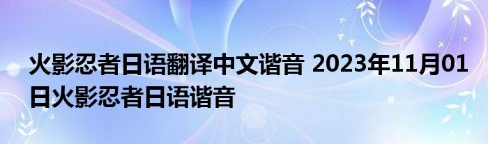 火影忍者日语翻译中文谐音 2023年11月01日火影忍者日语谐音