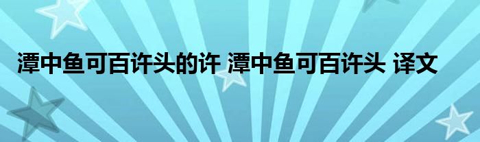 潭中鱼可百许头的许 潭中鱼可百许头 译文