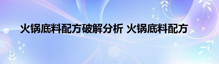 火锅底料配方破解分析 火锅底料配方