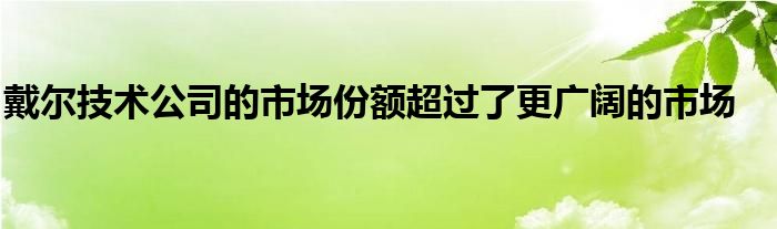 戴尔技术公司的市场份额超过了更广阔的市场