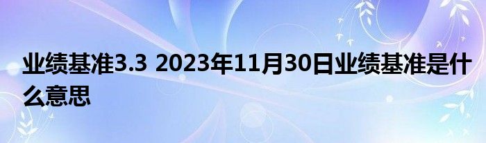 业绩基准3.3 2023年11月30日业绩基准是什么意思