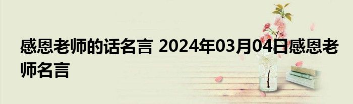 感恩老师的话名言 2024年03月04日感恩老师名言